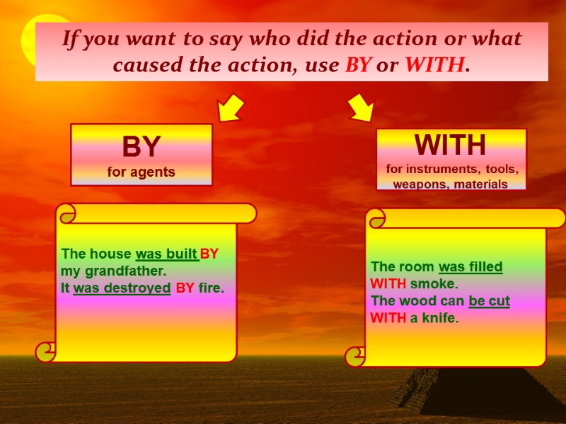 BY for agents WITH for instruments, tools, weapons, materials If you want BY for agents WITH for instruments, tools, weapons, materials If you want